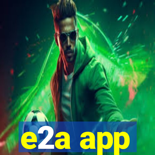 e2a app